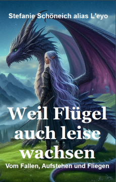 Ab sofort erhältlich: L'eyos Mutmachbuch "Weil Flügel auch leise wachsen * Vom Fallen, Aufstehen und Fliegen" Bestellinformationen im Text