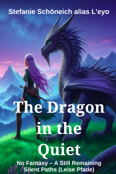 Book 2 Coming Soon – from the “Silent Paths” series, available internationally:  THE DRAGON IN THE QUIET * No Fantasy – A Still Remaining * A Quiet Book of Leaving and Staying (9,99€ / 5,99€ – Order information in the text)